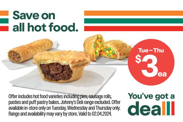 Save on all hot food. $3 each. Tue - Thu. Offer includes hot food varieties including pies, sausage rolls, pasties and puff pastry bakes. Johnny's Del range excluded. Offer available in-store only on Tuesday, Wednesday and Thursday only. Range and availability may vary by store. Valid to 02.04.2024. 